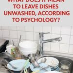 Meaning of Leaving Dirty Dishes and Why They Shouldn’t Pile Up