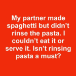 Isn’t rinsing pasta a must?