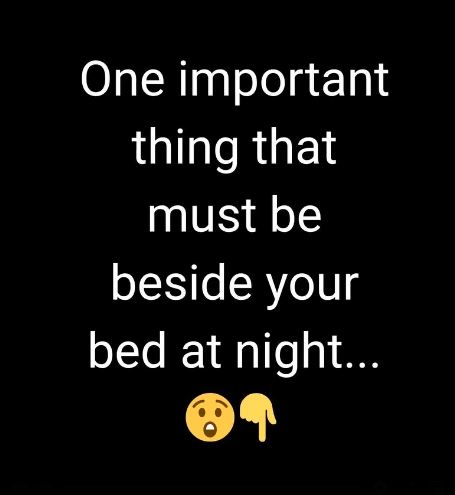 One important thing that must be beside your bed at night…