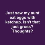 “Caught my aunt adding ketchup to her eggs. Yikes! What do you think?”