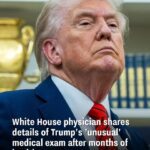 White House physician provides details of Trump’s medical checkup, calling it “unusual” amid ongoing health questions