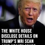 The White House disclose new details on Trump’s MRI scan