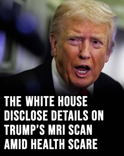 The White House disclose new details on Trump’s MRI scan