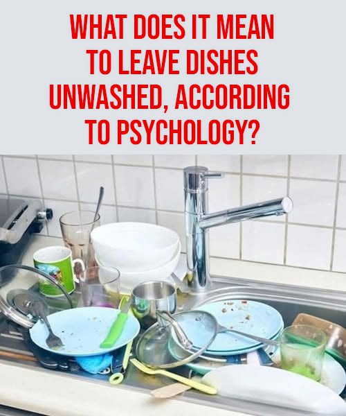 The psychological meaning behind leaving dirty dishes and why they shouldn’t pile up